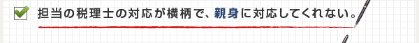 担当の税理士の対応が横柄で、親身に対応してくれない。