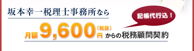 坂本幸一税理士事務所なら月額9,600円（記帳代行込）からの税務顧問契約