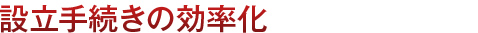 設立手続きの効率化